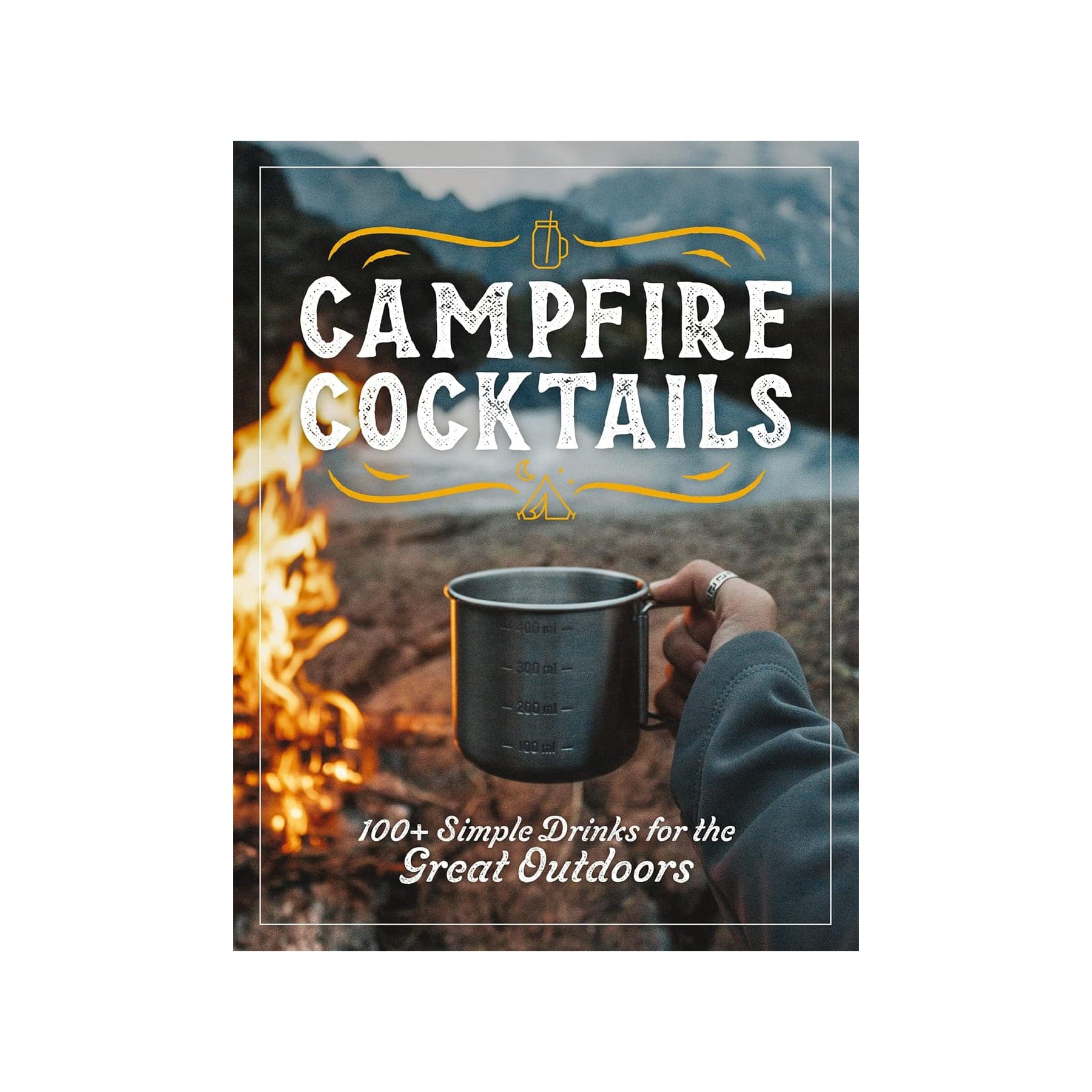 Campfire cocktails: 100+ simple drinks for the great outdoors
