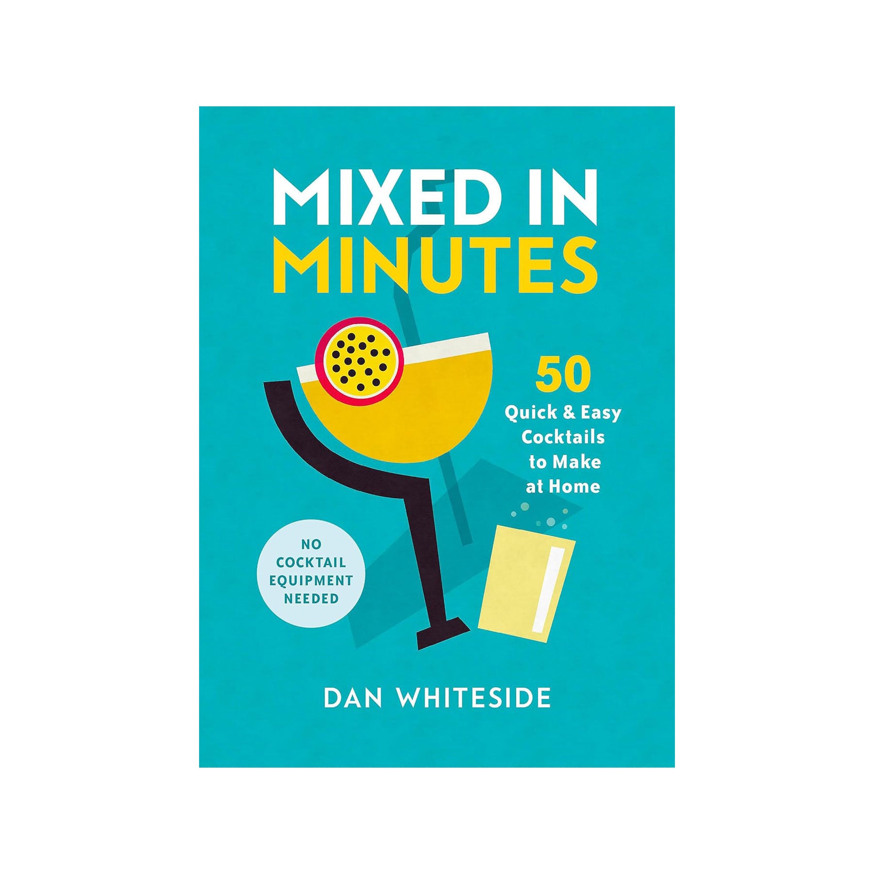 Mixed in minutes: 50 quick and easy cocktails to make at home