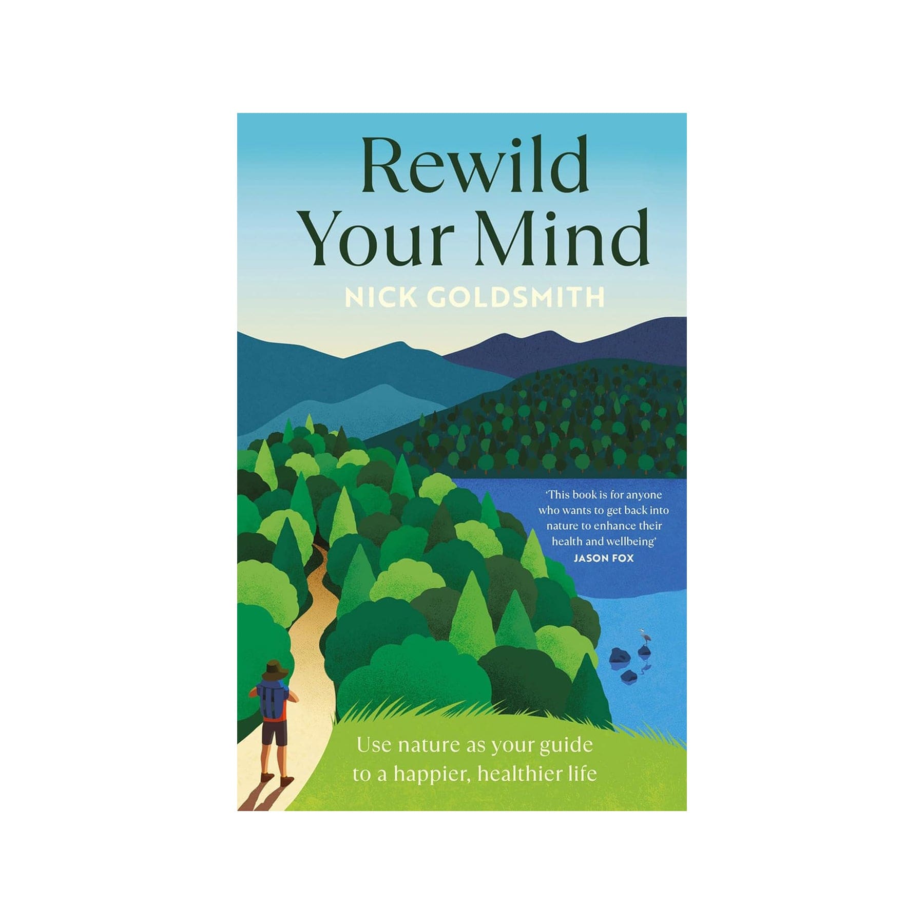 Rewild your mind: use nature as your guide to a happier, healthier life